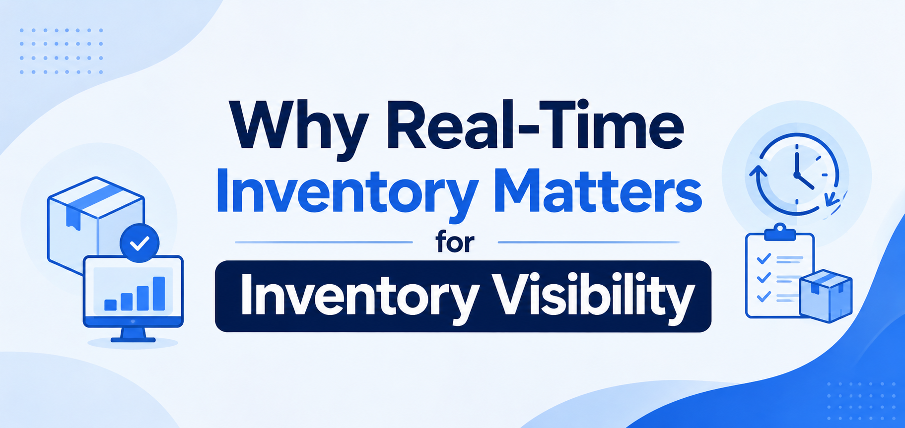 Why Real-Time Inventory Matters for Inventory Visibility